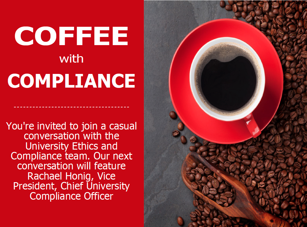 The following text appears next to a photo of a coffee mug and coffee beans: Coffee with Compliance: You're invited to join a casual conversation with the University Ethics and Compliance team. Our next conversation will feature Rachael Honig, Vice President, Chief University Compliance Officer
